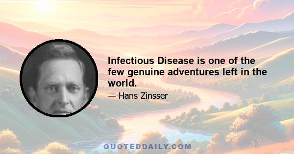 Infectious Disease is one of the few genuine adventures left in the world.