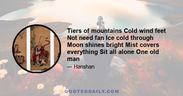 Tiers of mountains Cold wind feet Not need fan Ice cold through Moon shines bright Mist covers everything Sit all alone One old man