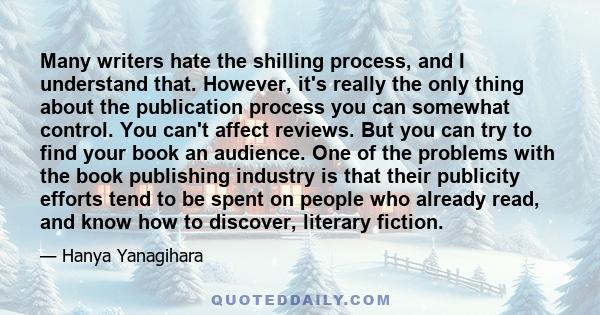 Many writers hate the shilling process, and I understand that. However, it's really the only thing about the publication process you can somewhat control. You can't affect reviews. But you can try to find your book an