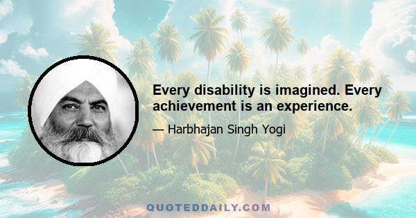 Every disability is imagined. Every achievement is an experience.