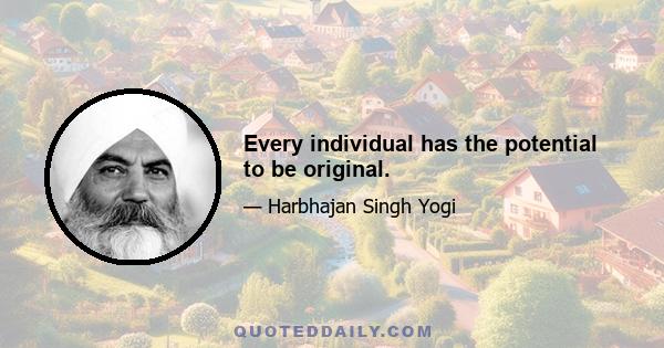 Every individual has the potential to be original.