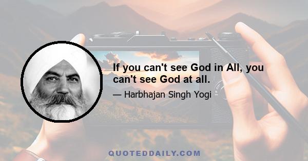 If you can't see God in All, you can't see God at all.