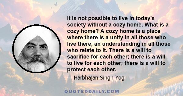 It is not possible to live in today's society without a cozy home. What is a cozy home? A cozy home is a place where there is a unity in all those who live there, an understanding in all those who relate to it. There is 