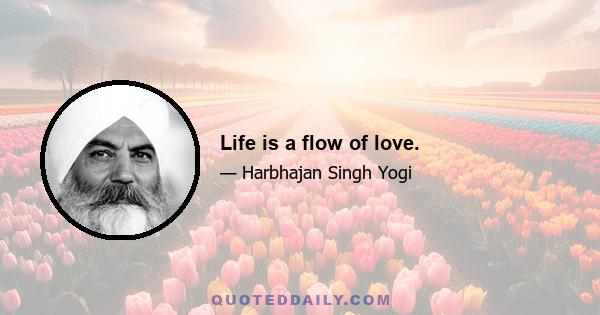 Life is a flow of love.