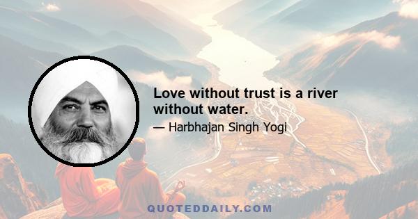 Love without trust is a river without water.