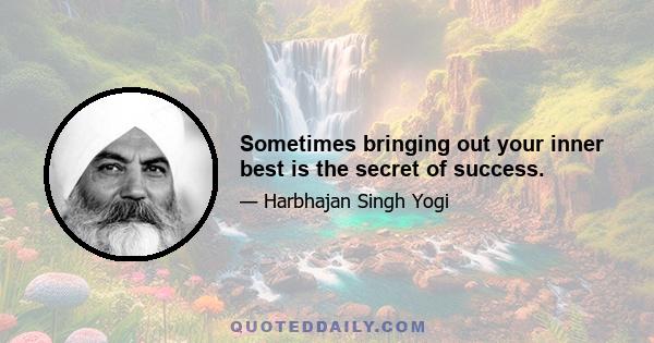 Sometimes bringing out your inner best is the secret of success.