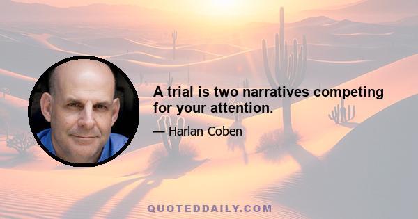 A trial is two narratives competing for your attention.