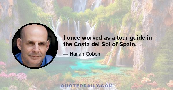 I once worked as a tour guide in the Costa del Sol of Spain.