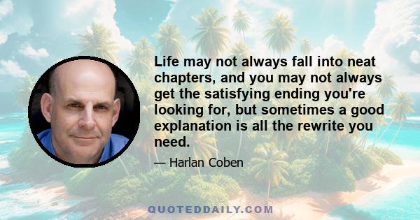 Life may not always fall into neat chapters, and you may not always get the satisfying ending you're looking for, but sometimes a good explanation is all the rewrite you need.