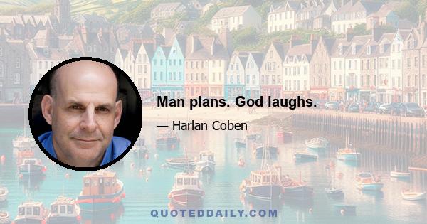 Man plans. God laughs.