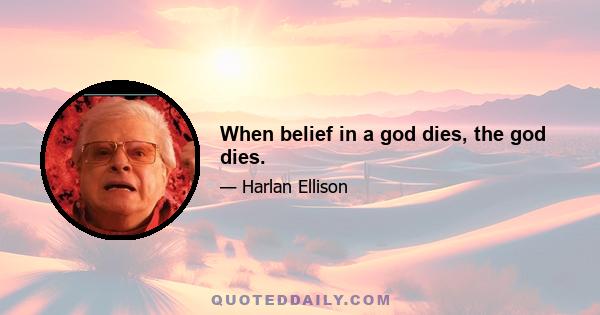 When belief in a god dies, the god dies.