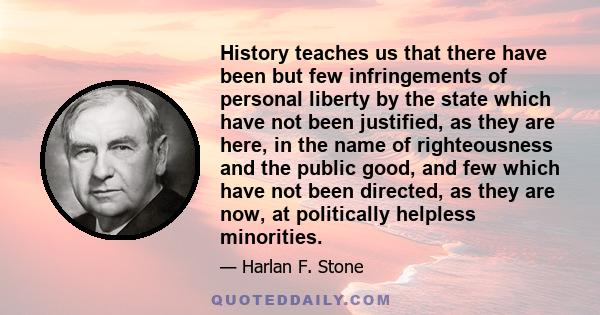 History teaches us that there have been but few infringements of personal liberty by the state which have not been justified, as they are here, in the name of righteousness and the public good, and few which have not