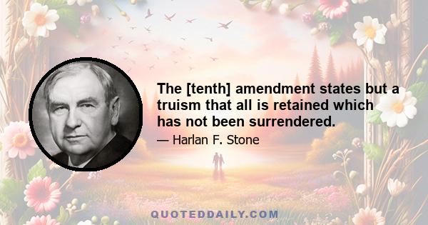 The [tenth] amendment states but a truism that all is retained which has not been surrendered.