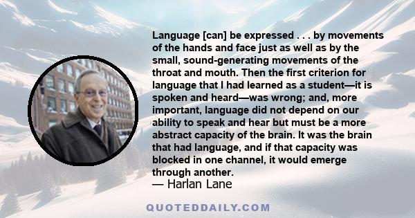 Language [can] be expressed . . . by movements of the hands and face just as well as by the small, sound-generating movements of the throat and mouth. Then the first criterion for language that I had learned as a