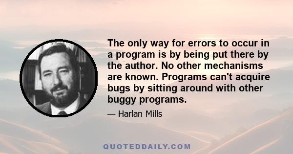 The only way for errors to occur in a program is by being put there by the author. No other mechanisms are known. Programs can't acquire bugs by sitting around with other buggy programs.