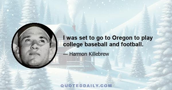 I was set to go to Oregon to play college baseball and football.