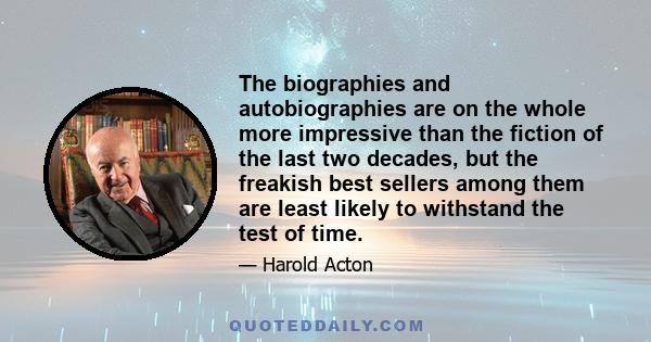 The biographies and autobiographies are on the whole more impressive than the fiction of the last two decades, but the freakish best sellers among them are least likely to withstand the test of time.