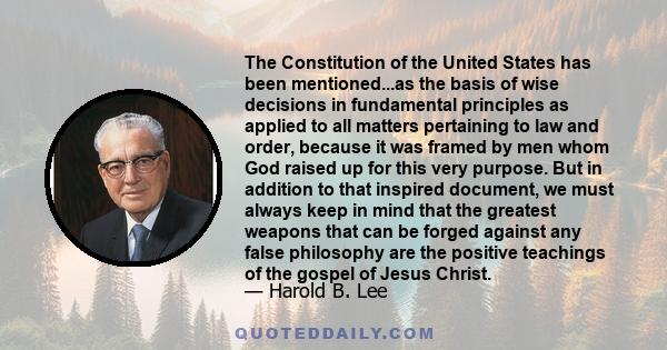 The Constitution of the United States has been mentioned...as the basis of wise decisions in fundamental principles as applied to all matters pertaining to law and order, because it was framed by men whom God raised up