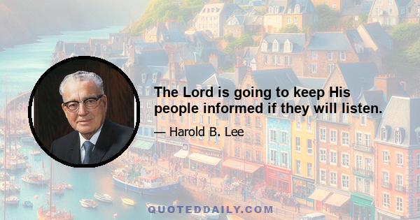 The Lord is going to keep His people informed if they will listen.