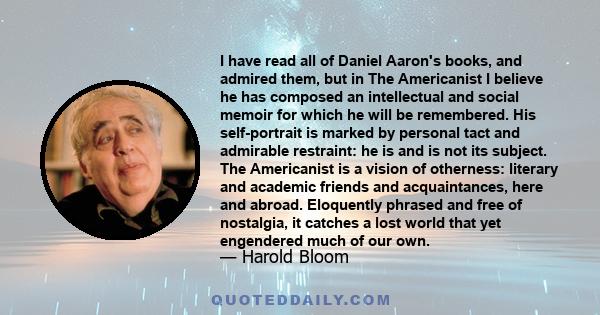 I have read all of Daniel Aaron's books, and admired them, but in The Americanist I believe he has composed an intellectual and social memoir for which he will be remembered. His self-portrait is marked by personal tact 