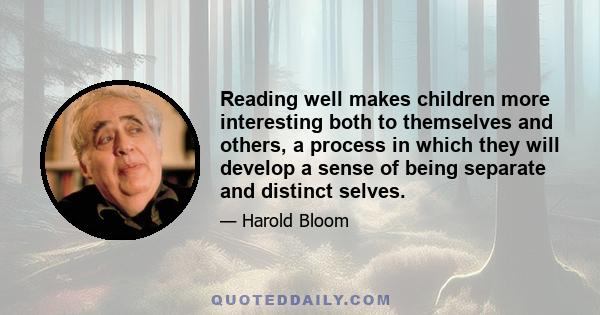 Reading well makes children more interesting both to themselves and others, a process in which they will develop a sense of being separate and distinct selves.