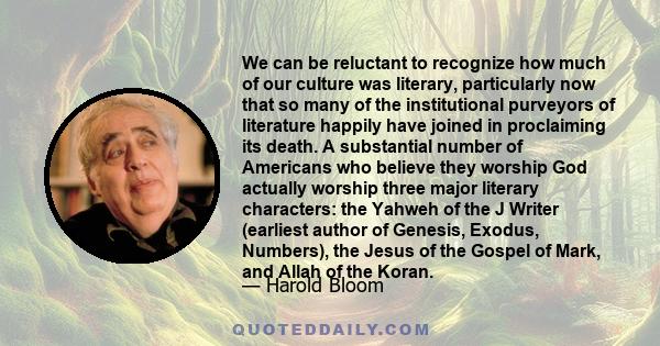 We can be reluctant to recognize how much of our culture was literary, particularly now that so many of the institutional purveyors of literature happily have joined in proclaiming its death. A substantial number of