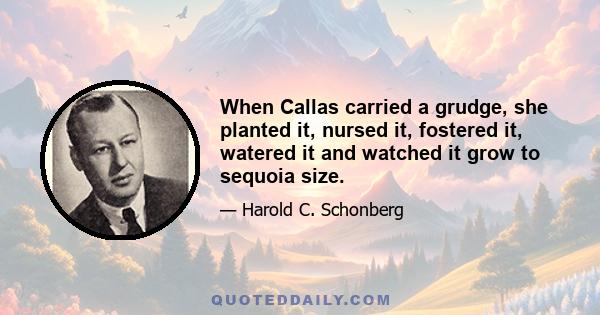 When Callas carried a grudge, she planted it, nursed it, fostered it, watered it and watched it grow to sequoia size.