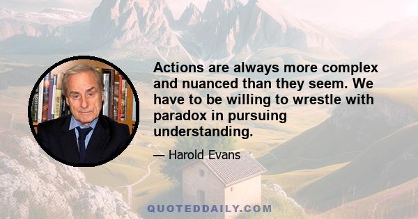 Actions are always more complex and nuanced than they seem. We have to be willing to wrestle with paradox in pursuing understanding.