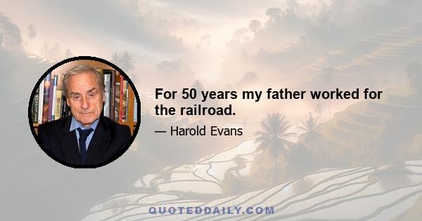 For 50 years my father worked for the railroad.