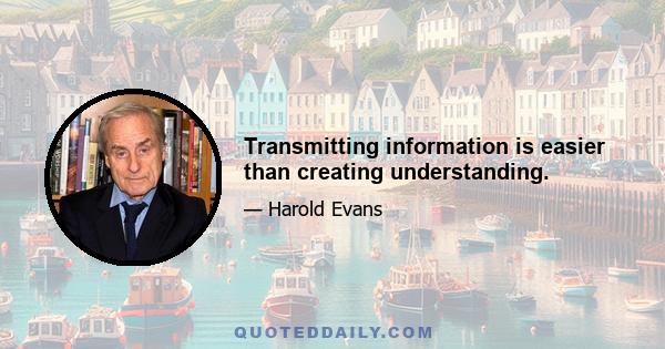 Transmitting information is easier than creating understanding.