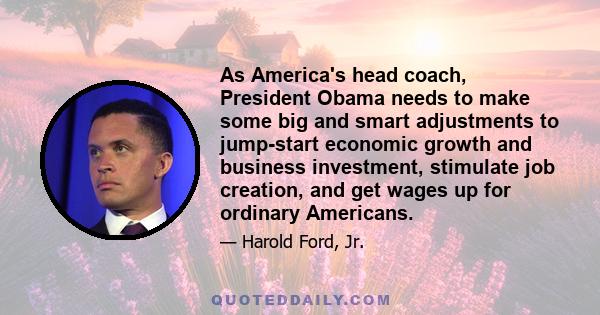 As America's head coach, President Obama needs to make some big and smart adjustments to jump-start economic growth and business investment, stimulate job creation, and get wages up for ordinary Americans.