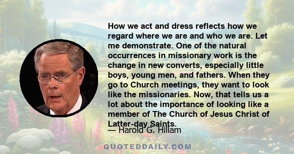 How we act and dress reflects how we regard where we are and who we are. Let me demonstrate. One of the natural occurrences in missionary work is the change in new converts, especially little boys, young men, and