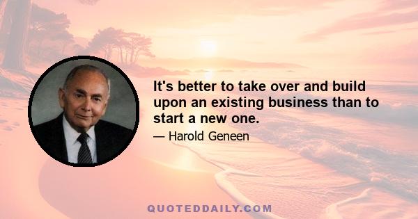 It's better to take over and build upon an existing business than to start a new one.