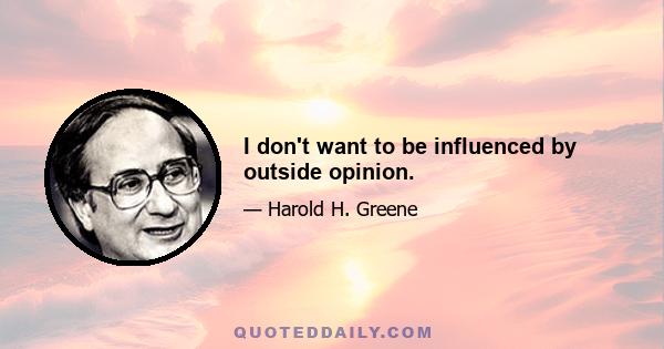 I don't want to be influenced by outside opinion.