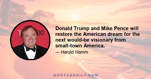 Donald Trump and Mike Pence will restore the American dream for the next would-be visionary from small-town America.