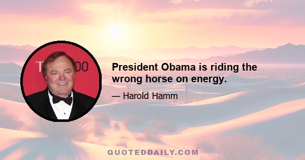 President Obama is riding the wrong horse on energy.