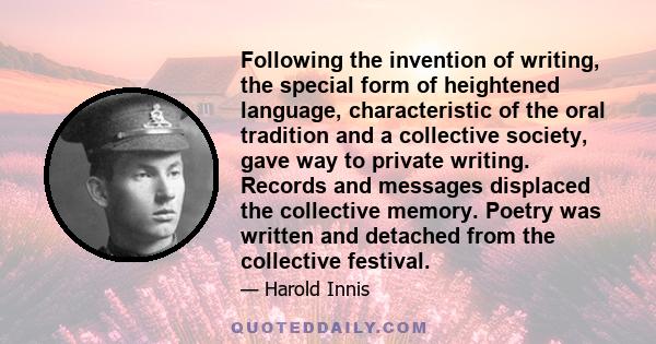 Following the invention of writing, the special form of heightened language, characteristic of the oral tradition and a collective society, gave way to private writing. Records and messages displaced the collective