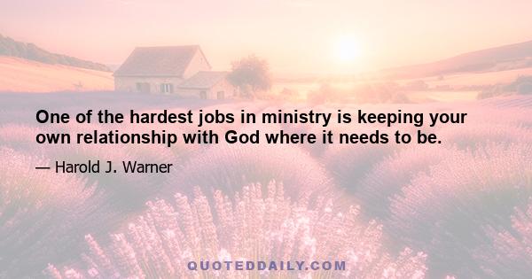 One of the hardest jobs in ministry is keeping your own relationship with God where it needs to be.