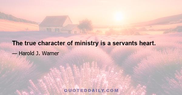 The true character of ministry is a servants heart.