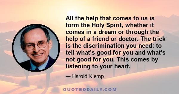 All the help that comes to us is form the Holy Spirit, whether it comes in a dream or through the help of a friend or doctor. The trick is the discrimination you need: to tell what's good for you and what's not good for 