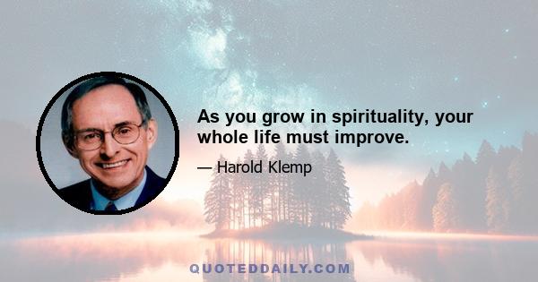 As you grow in spirituality, your whole life must improve.