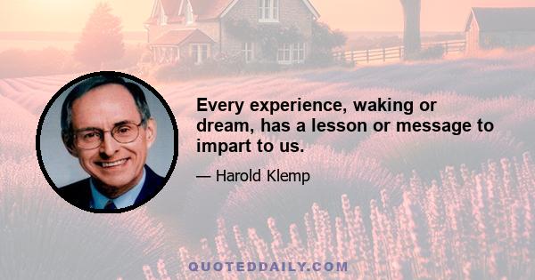 Every experience, waking or dream, has a lesson or message to impart to us.