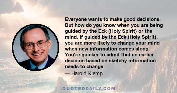 Everyone wants to make good decisions. But how do you know when you are being guided by the Eck (Holy Spirit) or the mind. If guided by the Eck (Holy Spirit), you are more likely to change your mind when new information 