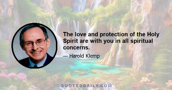 The love and protection of the Holy Spirit are with you in all spiritual concerns.