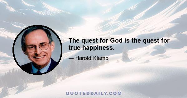 The quest for God is the quest for true happiness.