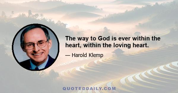 The way to God is ever within the heart, within the loving heart.