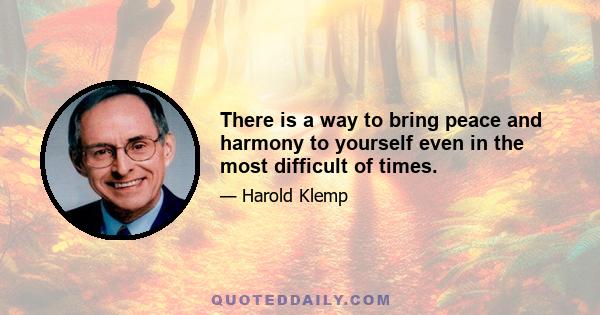 There is a way to bring peace and harmony to yourself even in the most difficult of times.