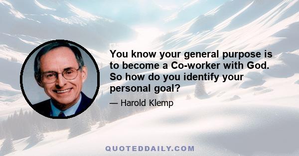 You know your general purpose is to become a Co-worker with God. So how do you identify your personal goal?