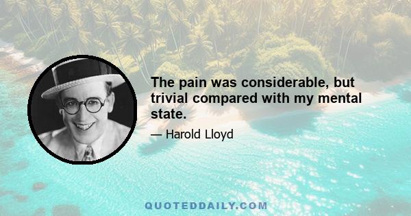 The pain was considerable, but trivial compared with my mental state.