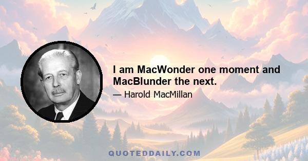 I am MacWonder one moment and MacBlunder the next.